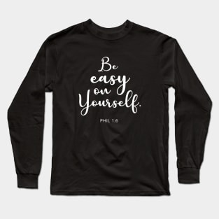 BIBLE VERSE : Phil 1:6 "Be easy on yourself." Long Sleeve T-Shirt